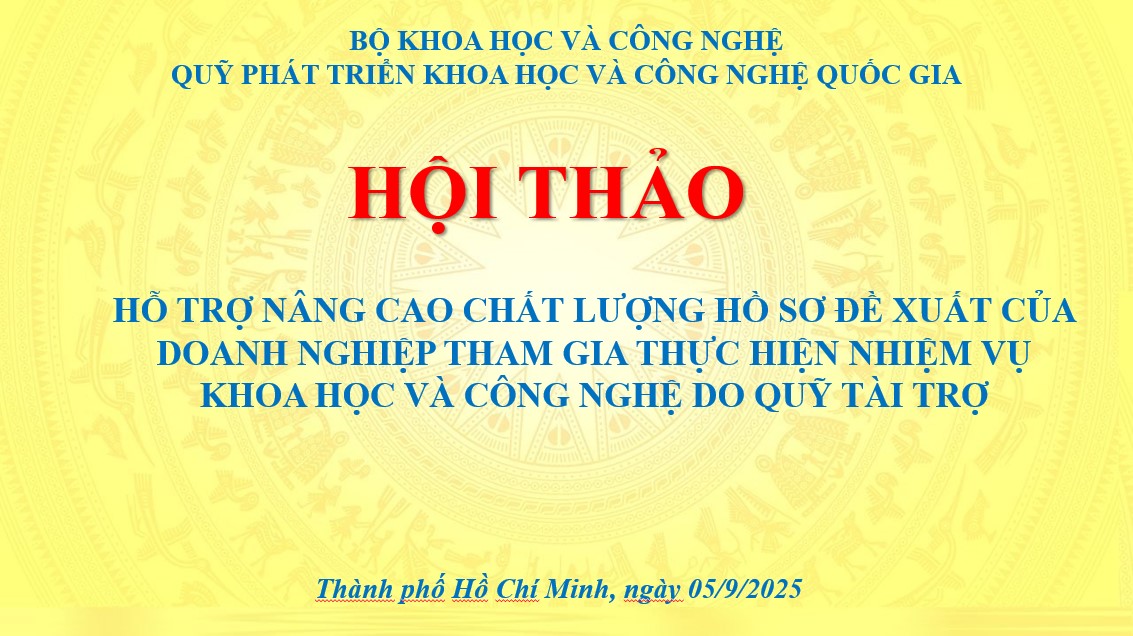 Thông báo về việc tổ chức Hội thảo khoa học “Hỗ trợ nâng cao chất lượng hồ sơ đề xuất của doanh nghiệp tham gia thực hiện nhiệm vụ khoa học và công nghệ do Quỹ tài trợ”