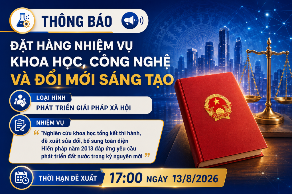 Thông báo kế hoạch đặt hàng nhiệm vụ khoa học, công nghệ và đổi mới sáng tạo “Nghiên cứu khoa học tổng kết thi hành, đề xuất sửa đổi, bổ sung toàn diện Hiến pháp năm 2013 đáp ứng yêu cầu phát triển đất nước trong kỷ nguyên mới”